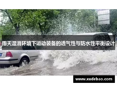 雨天湿滑环境下运动装备的透气性与防水性平衡设计